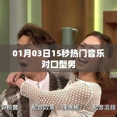 最新熱門音樂對口型男舞曲，01月03日獨家呈現(xiàn)