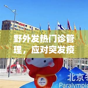野外發(fā)熱門診管理，應(yīng)對突發(fā)疫情的關(guān)鍵策略探討