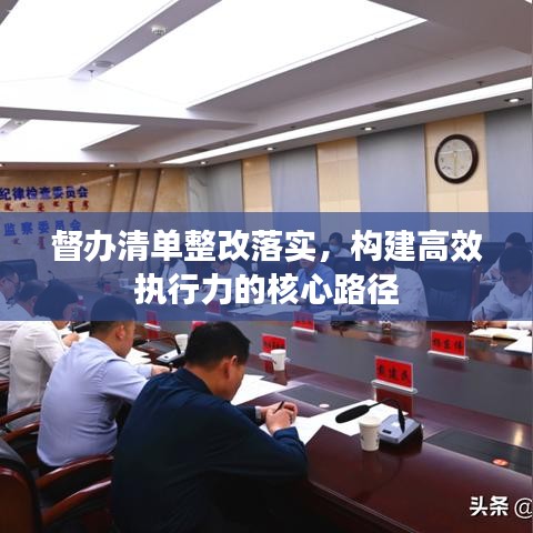 督辦清單整改落實，構(gòu)建高效執(zhí)行力的核心路徑