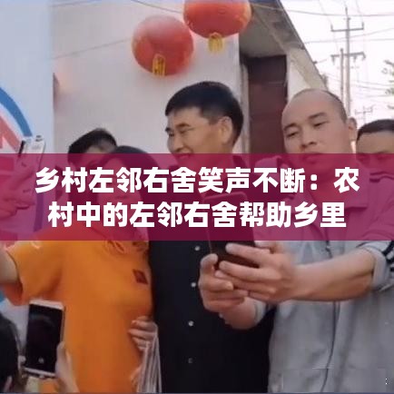 鄉(xiāng)村左鄰右舍笑聲不斷：農(nóng)村中的左鄰右舍幫助鄉(xiāng)里將病危老人 