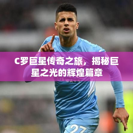 C羅巨星傳奇之旅，揭秘巨星之光的輝煌篇章