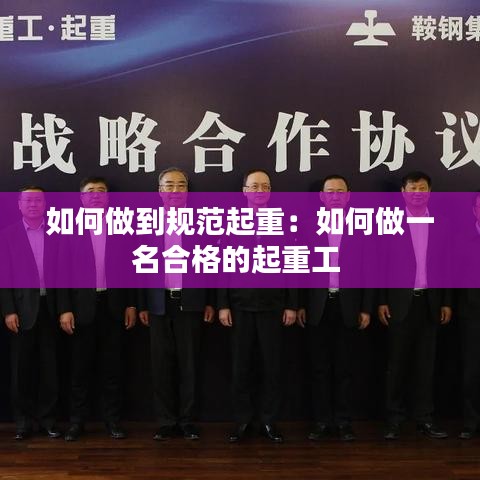 如何做到規(guī)范起重：如何做一名合格的起重工 