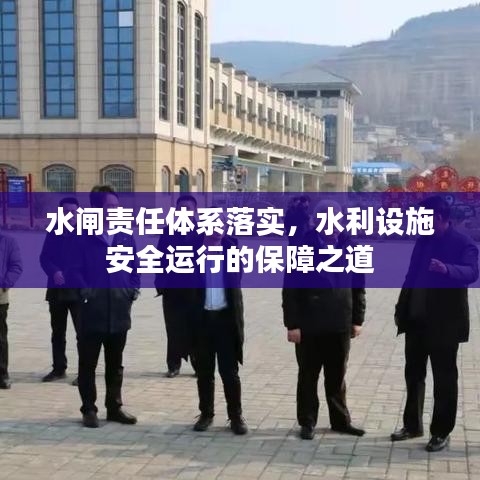 水閘責(zé)任體系落實(shí)，水利設(shè)施安全運(yùn)行的保障之道
