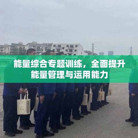 能量綜合專題訓(xùn)練，全面提升能量管理與運(yùn)用能力