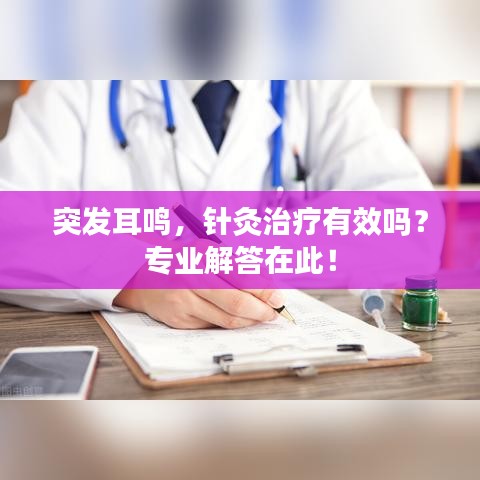 突發(fā)耳鳴，針灸治療有效嗎？專業(yè)解答在此！