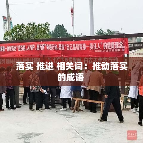 落實(shí) 推進(jìn) 相關(guān)詞：推動(dòng)落實(shí)的成語(yǔ) 