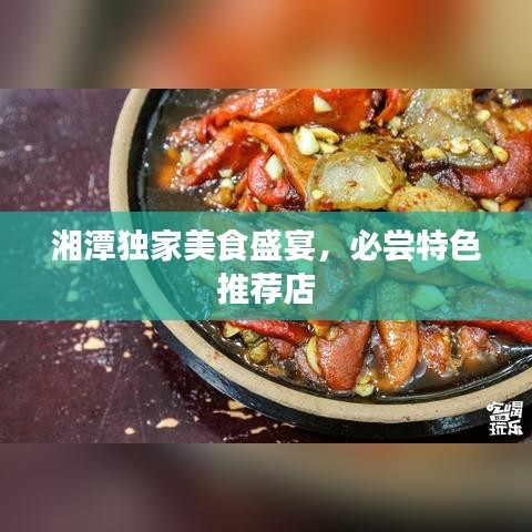 湘潭獨家美食盛宴，必嘗特色推薦店