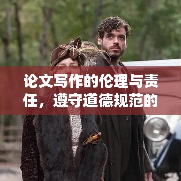 論文寫作的倫理與責(zé)任，遵守道德規(guī)范的重要性