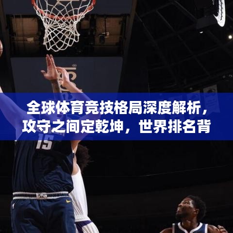 全球體育競(jìng)技格局深度解析，攻守之間定乾坤，世界排名背后的故事