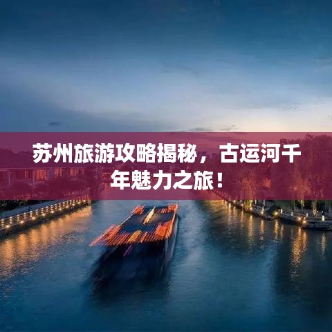 蘇州旅游攻略揭秘，古運(yùn)河千年魅力之旅！