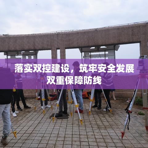 落實(shí)雙控建設(shè)，筑牢安全發(fā)展雙重保障防線