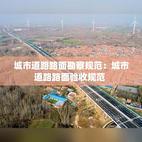 城市道路路面勘察規(guī)范：城市道路路面驗收規(guī)范 