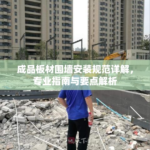 成品板材圍墻安裝規(guī)范詳解，專業(yè)指南與要點(diǎn)解析
