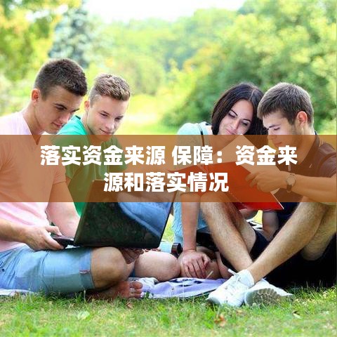 落實(shí)資金來源 保障：資金來源和落實(shí)情況 
