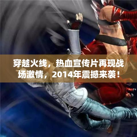 穿越火線，熱血宣傳片再現(xiàn)戰(zhàn)場(chǎng)激情，2014年震撼來(lái)襲！