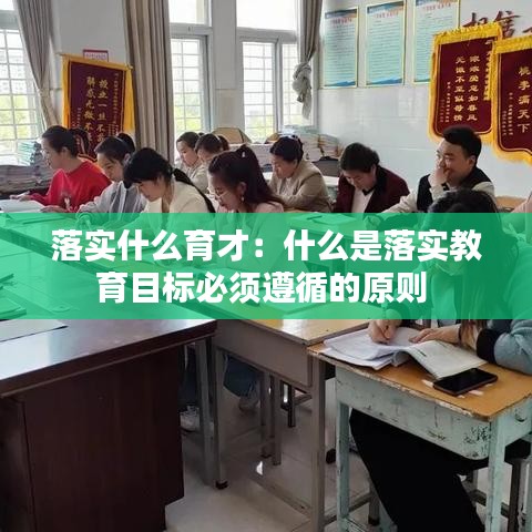 落實(shí)什么育才：什么是落實(shí)教育目標(biāo)必須遵循的原則 