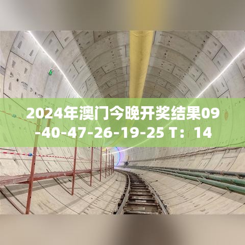 2024年澳門今晚開獎結(jié)果09-40-47-26-19-25 T：14