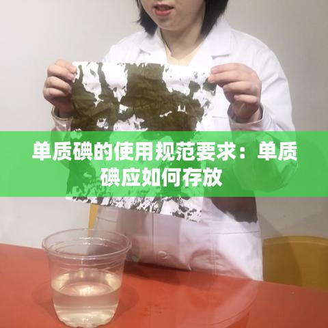 單質(zhì)碘的使用規(guī)范要求：單質(zhì)碘應(yīng)如何存放 