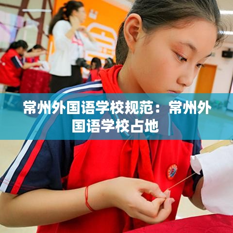 常州外國(guó)語學(xué)校規(guī)范：常州外國(guó)語學(xué)校占地 