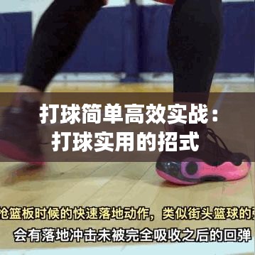 打球簡單高效實戰(zhàn)：打球實用的招式 