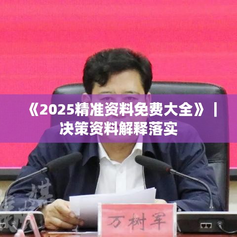 《2025精準(zhǔn)資料免費(fèi)大全》｜決策資料解釋落實(shí)