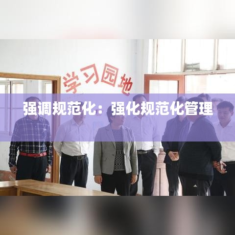 強調(diào)規(guī)范化：強化規(guī)范化管理 