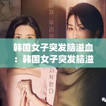 韓國女子突發(fā)腦溢血：韓國女子突發(fā)腦溢血死亡 