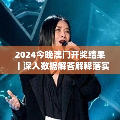 2024今晚澳門開(kāi)獎(jiǎng)結(jié)果｜深入數(shù)據(jù)解答解釋落實(shí)