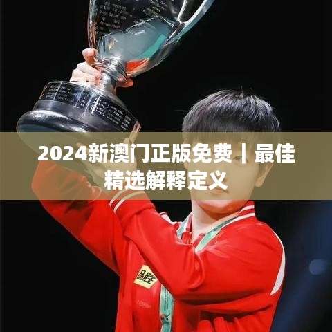 2024新澳門正版免費(fèi)｜最佳精選解釋定義