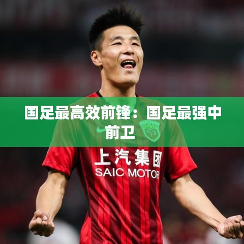 國足最高效前鋒：國足最強中前衛(wèi) 