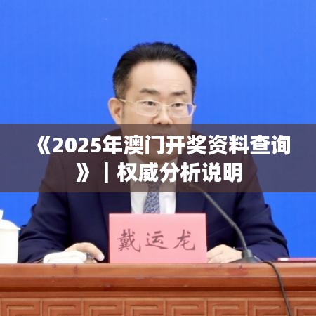 《2025年澳門開獎(jiǎng)資料查詢》｜權(quán)威分析說(shuō)明
