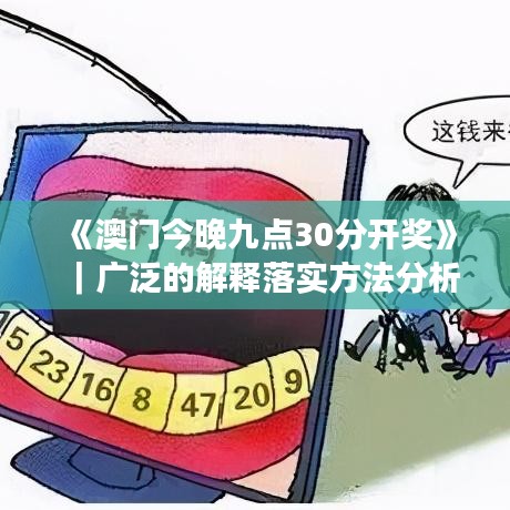 《澳門(mén)今晚九點(diǎn)30分開(kāi)獎(jiǎng)》｜廣泛的解釋落實(shí)方法分析
