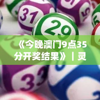 《今晚澳門9點35分開獎結(jié)果》｜靈活操作方案設(shè)計
