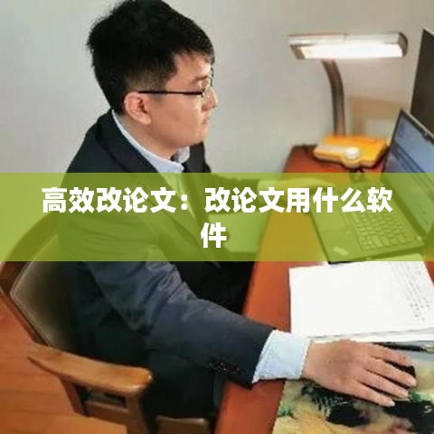 高效改論文：改論文用什么軟件 