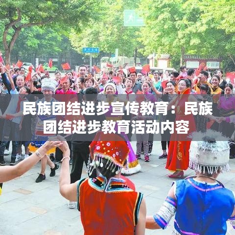 民族團(tuán)結(jié)進(jìn)步宣傳教育：民族團(tuán)結(jié)進(jìn)步教育活動內(nèi)容 