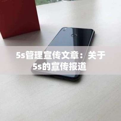 5s管理宣傳文章：關(guān)于5s的宣傳報道 