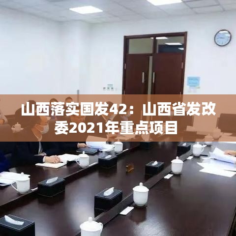 山西落實(shí)國發(fā)42：山西省發(fā)改委2021年重點(diǎn)項(xiàng)目 