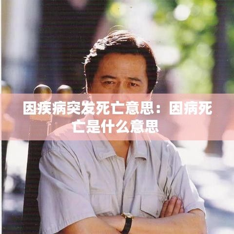 因疾病突發(fā)死亡意思：因病死亡是什么意思 
