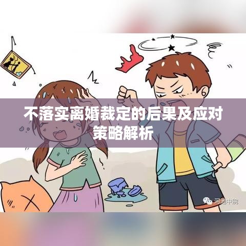 不落實(shí)離婚裁定的后果及應(yīng)對策略解析