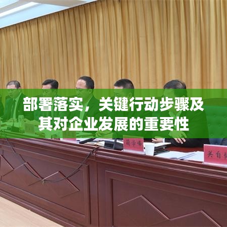 部署落實，關(guān)鍵行動步驟及其對企業(yè)發(fā)展的重要性