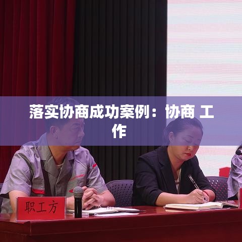 落實(shí)協(xié)商成功案例：協(xié)商 工作 