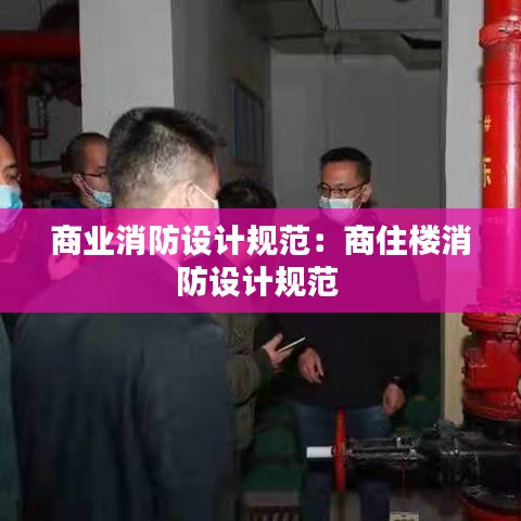 商業(yè)消防設(shè)計規(guī)范：商住樓消防設(shè)計規(guī)范 