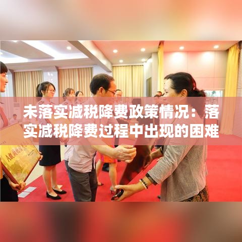 未落實減稅降費政策情況：落實減稅降費過程中出現(xiàn)的困難和建議 