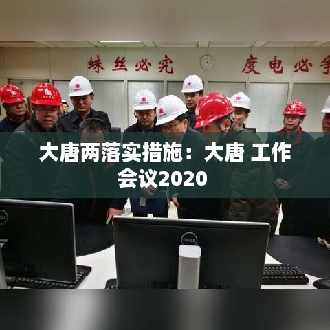 大唐兩落實(shí)措施：大唐 工作會(huì)議2020 