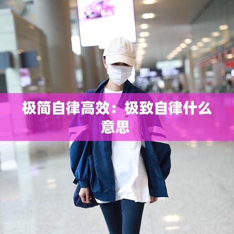 極簡(jiǎn)自律高效：極致自律什么意思 