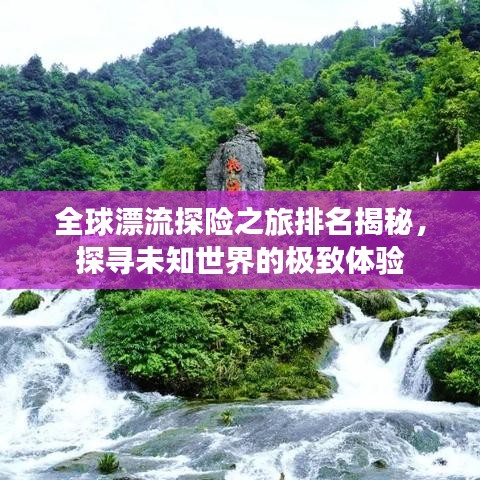 全球漂流探險之旅排名揭秘，探尋未知世界的極致體驗