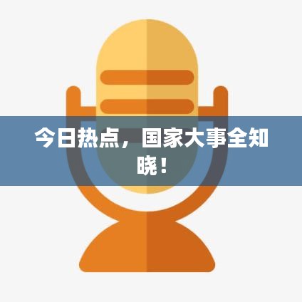 今日熱點(diǎn)，國(guó)家大事全知曉！