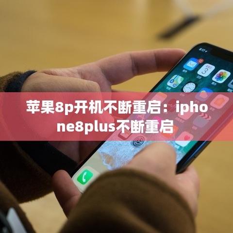 蘋果8p開機不斷重啟：iphone8plus不斷重啟 