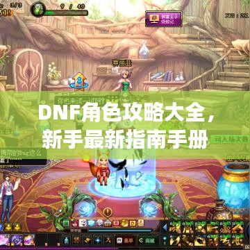 DNF角色攻略大全，新手最新指南手冊(cè)