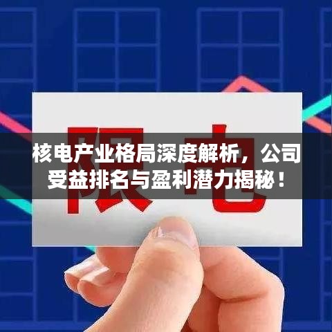 核電產(chǎn)業(yè)格局深度解析，公司受益排名與盈利潛力揭秘！